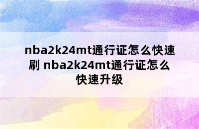 nba2k24mt通行证怎么快速刷 nba2k24mt通行证怎么快速升级